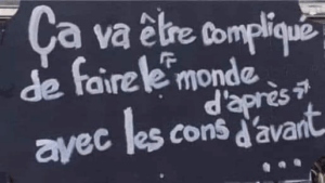 Ça va être compliqué de faire le monde d'après avec les cons d'avant...